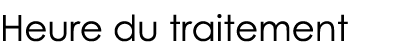 Heure du traitement