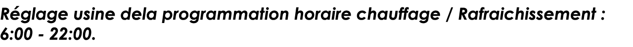 Réglage usine dela programmation horaire chauffage   Rafraichissement : 6:00 - 22:00 
