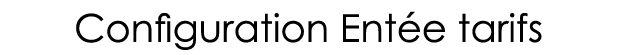Configuration Entée tarifs