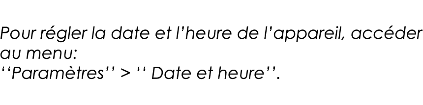 Pour régler la date et l heure de l appareil, accéder au menu:   Paramètres        Date et heure   
