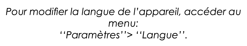 Pour modifier la langue de l appareil, accéder au menu:   Paramètres      Langue   