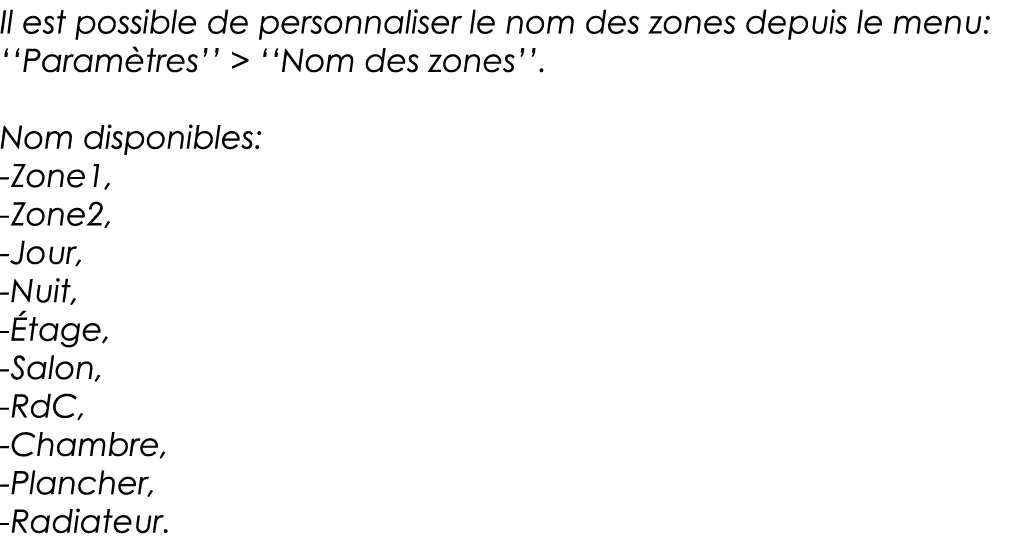 Il est possible de personnaliser le nom des zones depuis le menu:   Paramètres       Nom des zones    Nom disponibles   