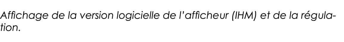 Affichage de la version logicielle de l afficheur (IHM) et de la régulation 