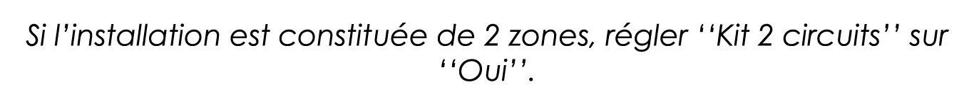 Si l installation est constituée de 2 zones, régler   Kit 2 circuits   sur   Oui   