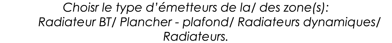 Choisr le type d émetteurs de la  des zone(s): Radiateur BT  Plancher - plafond  Radiateurs dynamiques  Radiateurs 