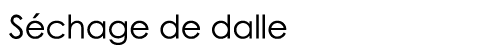  Séchage de dalle