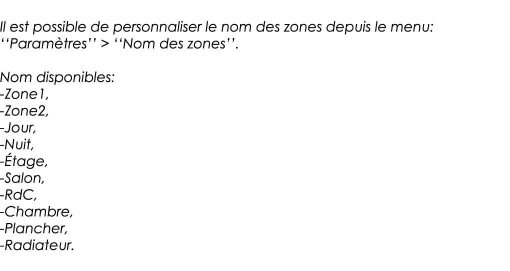 Il est possible de personnaliser le nom des zones depuis le menu:   Paramètres       Nom des zones    Nom disponibles   