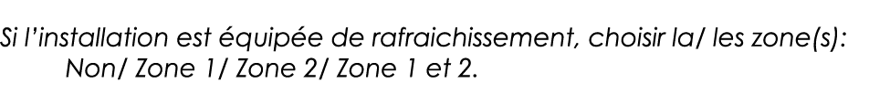 Si l installation est équipée de rafraichissement, choisir la  les zone(s): Non  Zone 1  Zone 2  Zone 1 et 2 