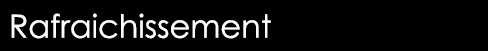  Rafraichissement