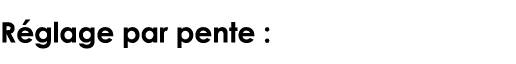 Réglage par pente : 