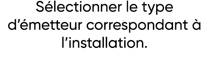 Sélectionner le type d émetteur correspondant à l installation  