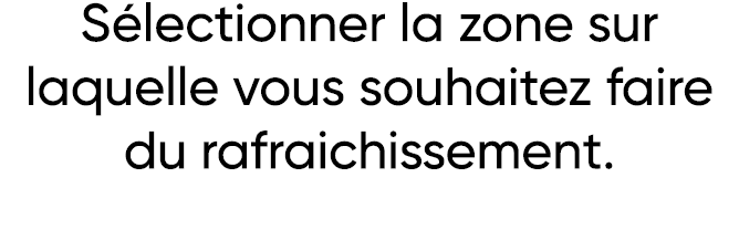 Sélectionner la zone sur laquelle vous souhaitez faire du rafraichissement 