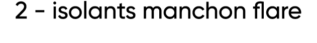 2 - isolants manchon flare