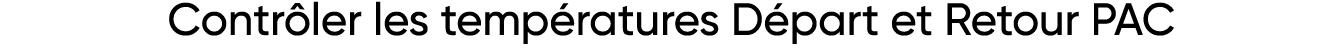 Contrôler les températures Départ et Retour PAC