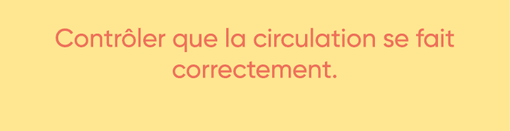  Contrôler que la circulation se fait correctement  