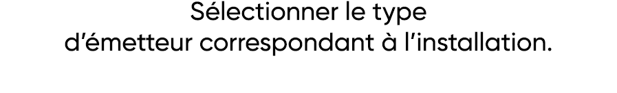 Sélectionner le type d émetteur correspondant à l installation  