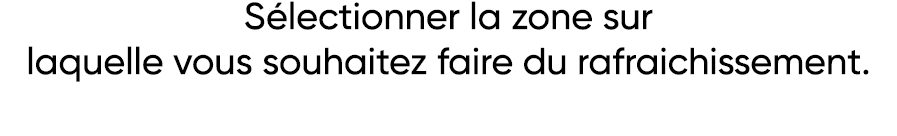 Sélectionner la zone sur laquelle vous souhaitez faire du rafraichissement 