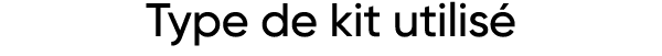 Type de kit utilisé 