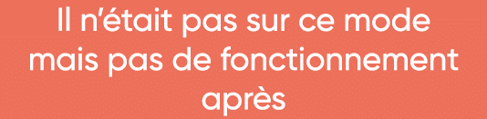 Il n était pas sur ce mode mais pas de fonctionnement après 