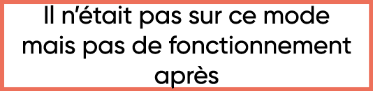 Il n était pas sur ce mode mais pas de fonctionnement après 