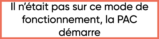 Il n était pas sur ce mode de fonctionnement, la PAC      démarre 