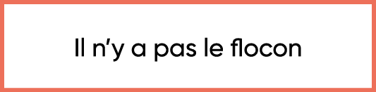  Il n y a pas le flocon