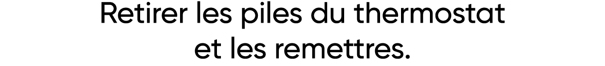Retirer les piles du thermostat et les remettres  