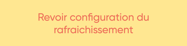  Revoir configuration du rafraichissement 