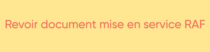  Revoir document mise en service RAF